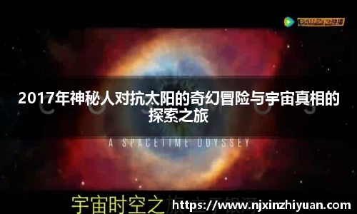 2017年神秘人对抗太阳的奇幻冒险与宇宙真相的探索之旅