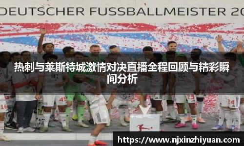 热刺与莱斯特城激情对决直播全程回顾与精彩瞬间分析